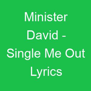 Minister David Single Me Out Lyrics