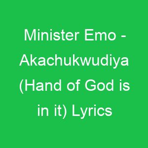Minister Emo Akachukwudiya (Hand of God is in it) Lyrics