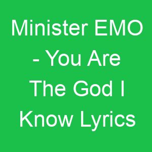 Minister EMO You Are The God I Know Lyrics