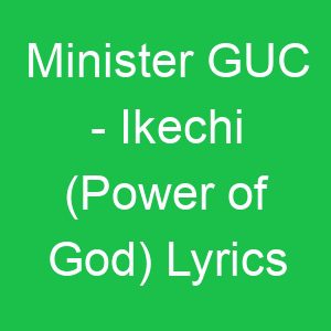 Minister GUC Ikechi (Power of God) Lyrics