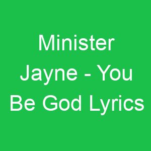Minister Jayne You Be God Lyrics