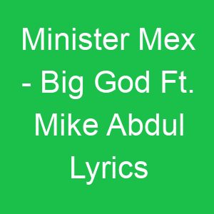 Minister Mex Big God Ft Mike Abdul Lyrics