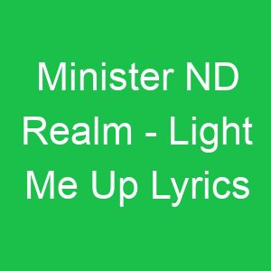 Minister ND Realm Light Me Up Lyrics