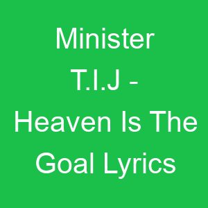 Minister T I J Heaven Is The Goal Lyrics