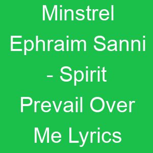 Minstrel Ephraim Sanni Spirit Prevail Over Me Lyrics