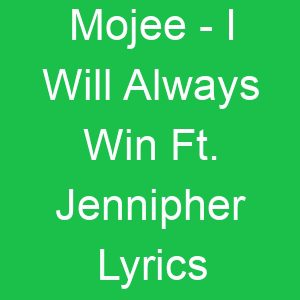 Mojee I Will Always Win Ft Jennipher Lyrics