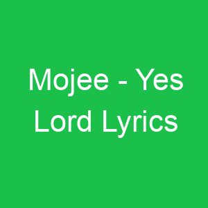 Mojee Yes Lord Lyrics