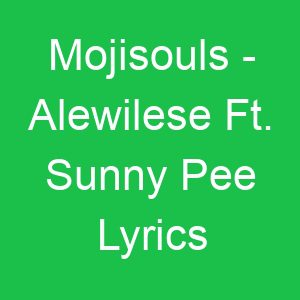 Mojisouls Alewilese Ft Sunny Pee Lyrics