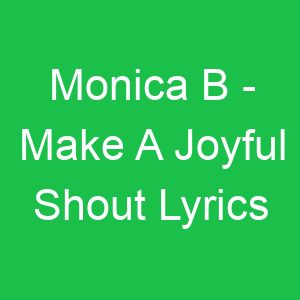 Monica B Make A Joyful Shout Lyrics