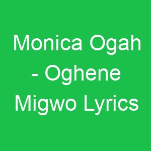 Monica Ogah Oghene Migwo Lyrics