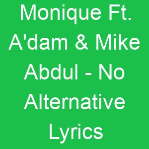 Monique Ft A'dam & Mike Abdul No Alternative Lyrics