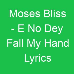 Moses Bliss E No Dey Fall My Hand Lyrics