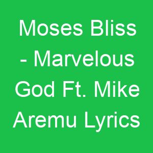 Moses Bliss Marvelous God Ft Mike Aremu Lyrics