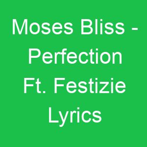 Moses Bliss Perfection Ft Festizie Lyrics