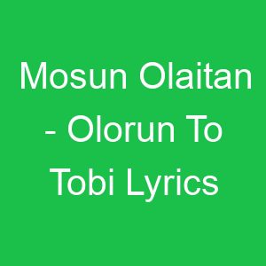 Mosun Olaitan Olorun To Tobi Lyrics