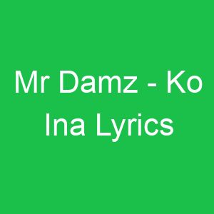 Mr Damz Ko Ina Lyrics