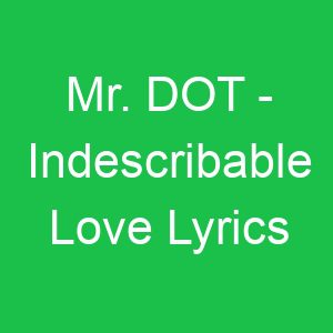 Mr DOT Indescribable Love Lyrics