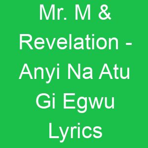 Mr M & Revelation Anyi Na Atu Gi Egwu Lyrics
