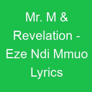 Mr M & Revelation Eze Ndi Mmuo Lyrics