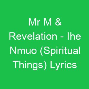 Mr M & Revelation Ihe Nmuo (Spiritual Things) Lyrics