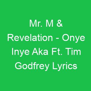Mr M & Revelation Onye Inye Aka Ft Tim Godfrey Lyrics