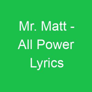 Mr Matt All Power Lyrics