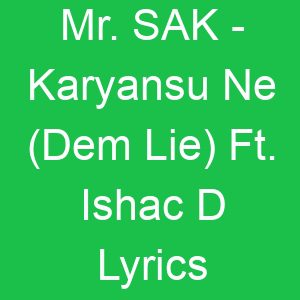 Mr SAK Karyansu Ne (Dem Lie) Ft Ishac D Lyrics