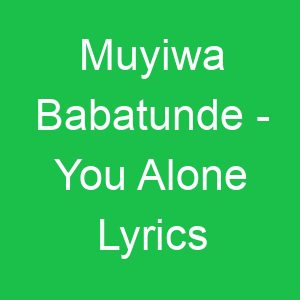 Muyiwa Babatunde You Alone Lyrics