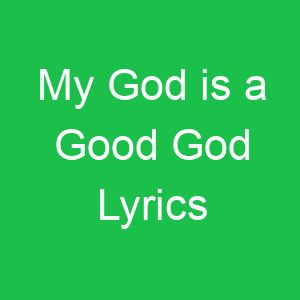 My God is a Good God Lyrics
