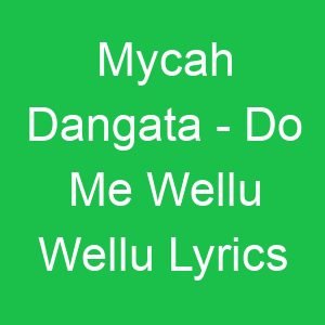Mycah Dangata Do Me Wellu Wellu Lyrics