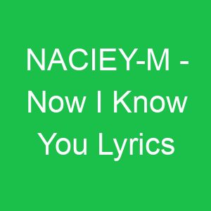 NACIEY M Now I Know You Lyrics