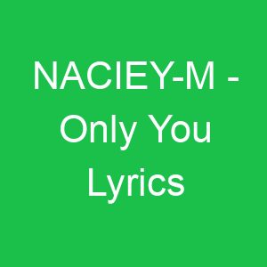 NACIEY M Only You Lyrics