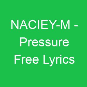 NACIEY M Pressure Free Lyrics