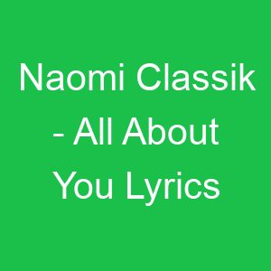 Naomi Classik All About You Lyrics