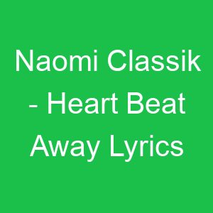 Naomi Classik Heart Beat Away Lyrics
