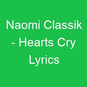 Naomi Classik Hearts Cry Lyrics