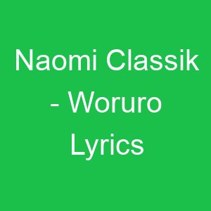 Naomi Classik Woruro Lyrics