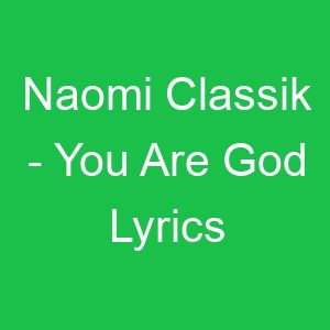 Naomi Classik You Are God Lyrics