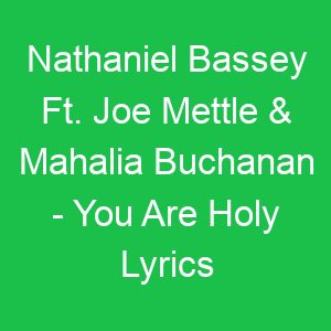 Nathaniel Bassey Ft Joe Mettle & Mahalia Buchanan You Are Holy Lyrics