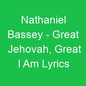 Nathaniel Bassey Great Jehovah, Great I Am Lyrics
