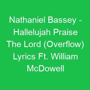 Nathaniel Bassey Hallelujah Praise The Lord (Overflow) Lyrics Ft William McDowell