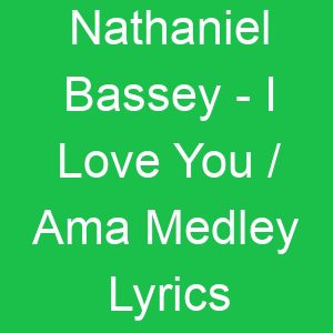 Nathaniel Bassey I Love You / Ama Medley Lyrics