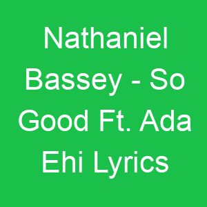 Nathaniel Bassey So Good Ft Ada Ehi Lyrics