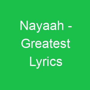 Nayaah Greatest Lyrics