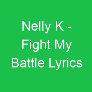 Nelly K Fight My Battle Lyrics