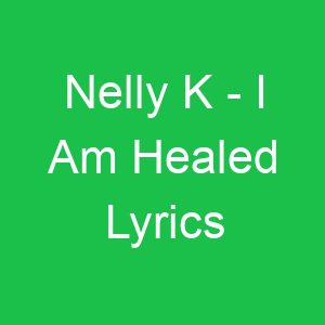 Nelly K I Am Healed Lyrics