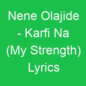 Nene Olajide Karfi Na (My Strength) Lyrics