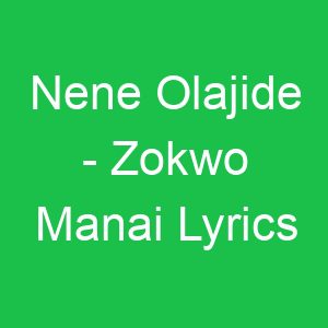 Nene Olajide Zokwo Manai Lyrics