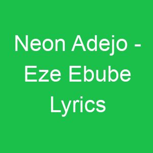 Neon Adejo Eze Ebube Lyrics