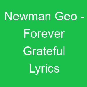 Newman Geo Forever Grateful Lyrics